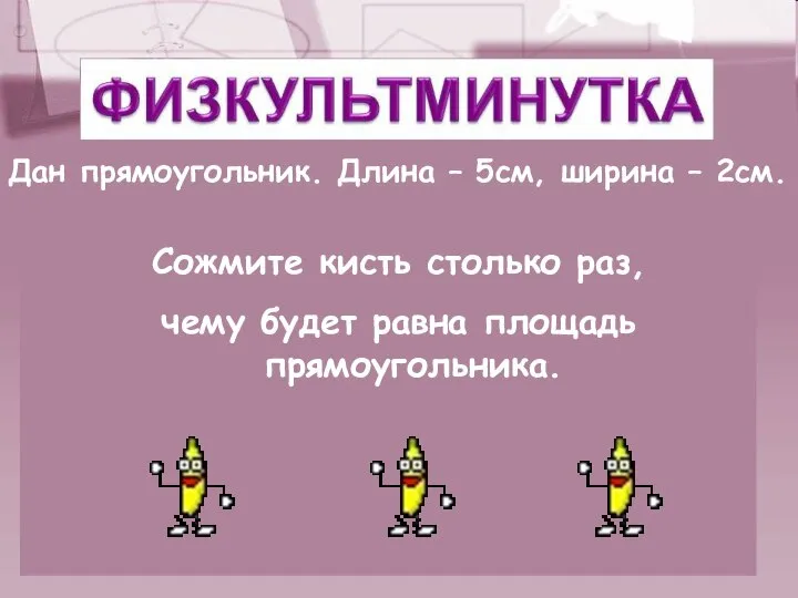 Сожмите кисть столько раз, чему будет равна площадь прямоугольника. Дан прямоугольник.