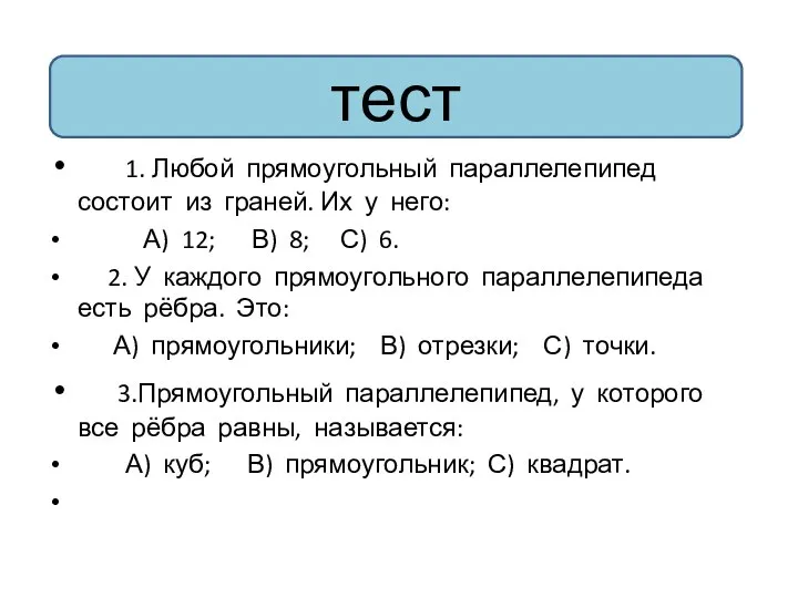 1. Любой прямоугольный параллелепипед состоит из граней. Их у него: А)