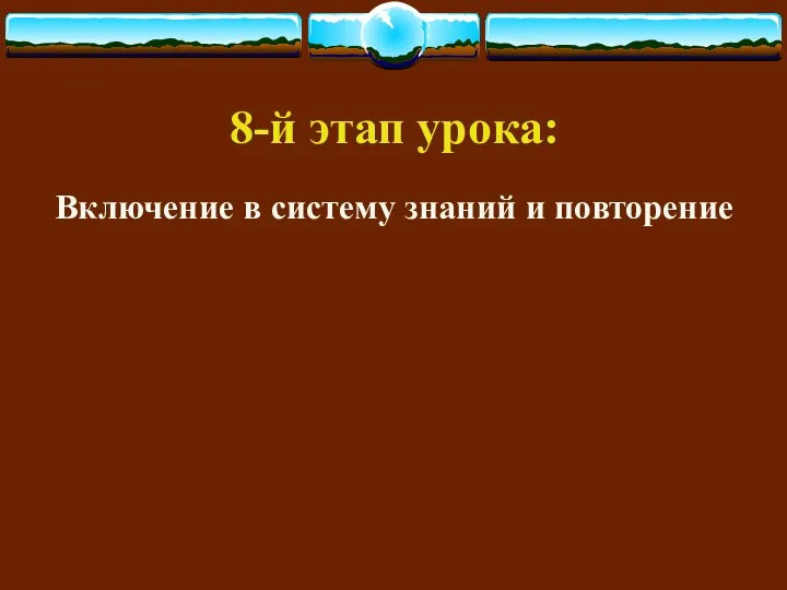 8-й этап урока: Включение в систему знаний и повторение