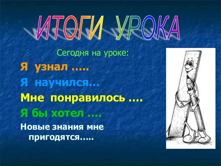 Сегодня на уроке: Я узнал ….. Я научился… Мне понравилось ….