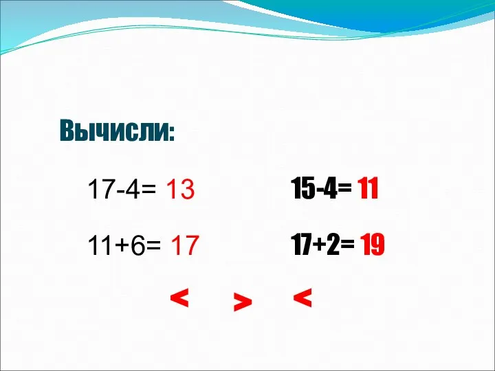 Устный счёт Вычисли: 17-4= 13 11+6= 17 15-4= 11 17+2= 19