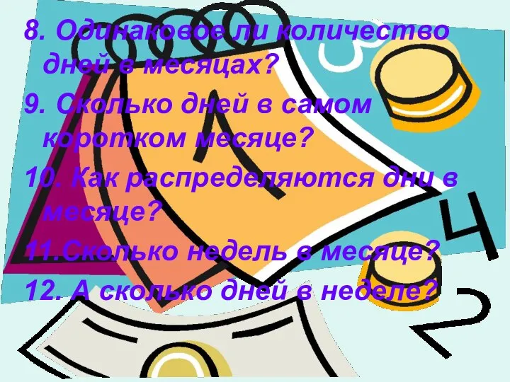 8. Одинаковое ли количество дней в месяцах? 9. Сколько дней в