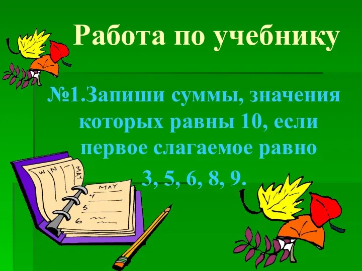 Работа по учебнику №1.Запиши суммы, значения которых равны 10, если первое