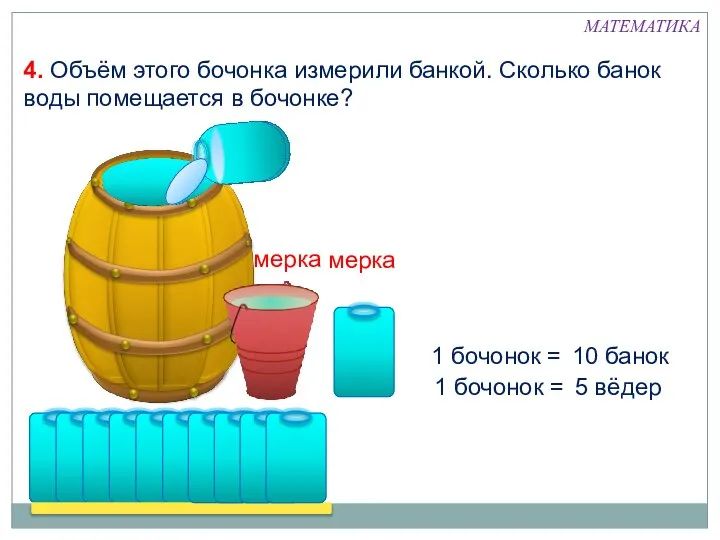 1 бочонок = 5 вёдер 1 бочонок = 10 банок мерка