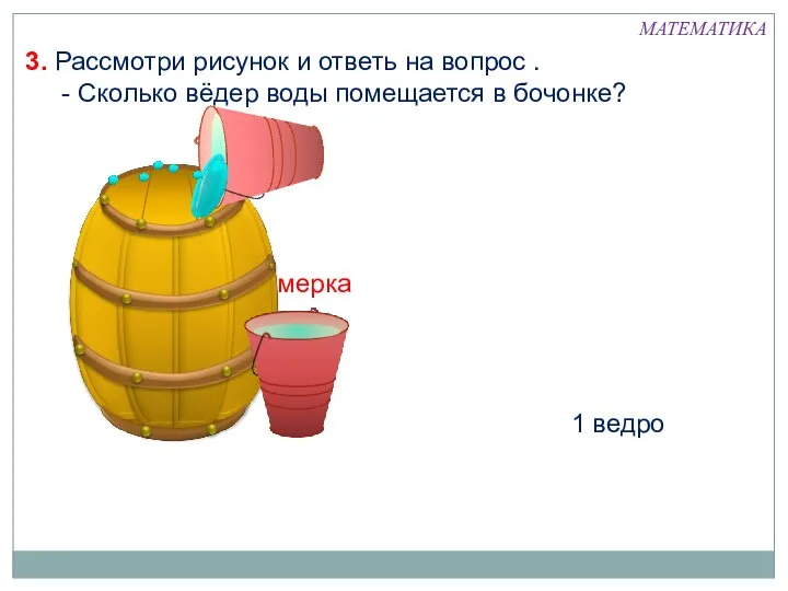 мерка 1 ведро 3. Рассмотри рисунок и ответь на вопрос .