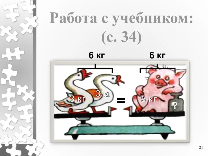 Работа с учебником: (с. 34) ? 6 кг 6 кг =