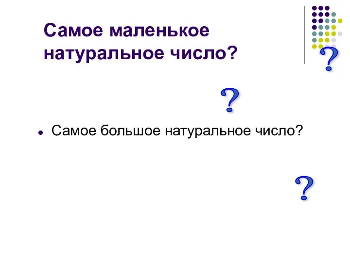 Самое маленькое натуральное число? Самое большое натуральное число? ? ? ?