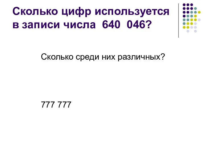 Сколько цифр используется в записи числа 640 046? Сколько среди них различных? 777 777