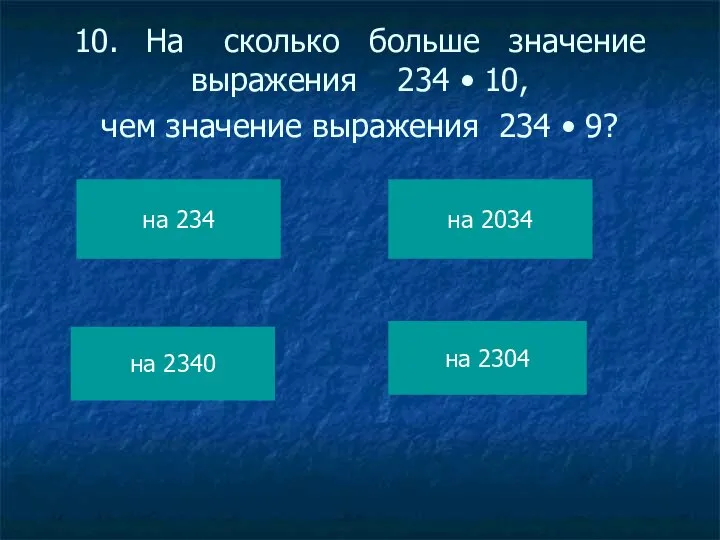 10. На сколько больше значение выражения 234 • 10, чем значение