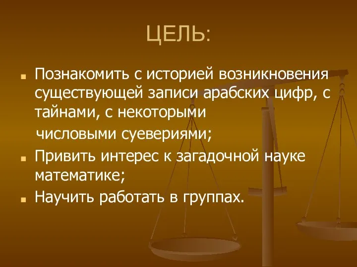 ЦЕЛЬ: Познакомить с историей возникновения существующей записи арабских цифр, с тайнами,