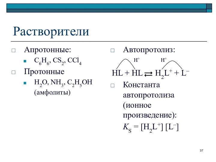 Растворители Апротонные: C6H6, CS2, CCl4 Протонные H2O, NH3, C2H5OH (амфолиты) Автопротолиз: