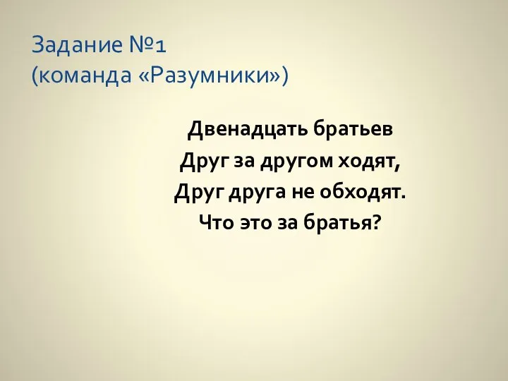 Задание №1 (команда «Разумники») Двенадцать братьев Друг за другом ходят, Друг