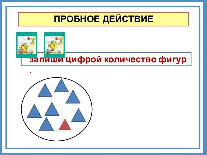 ПРОБНОЕ ДЕЙСТВИЕ запиши цифрой количество фигур .