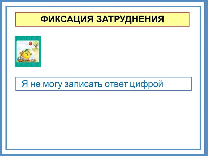 ФИКСАЦИЯ ЗАТРУДНЕНИЯ Я не могу записать ответ цифрой