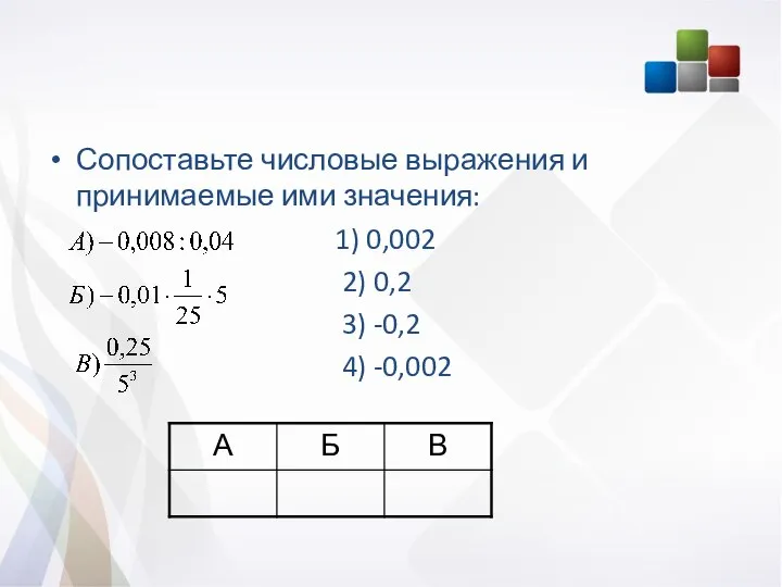 Сопоставьте числовые выражения и принимаемые ими значения: 1) 0,002 2) 0,2 3) -0,2 4) -0,002