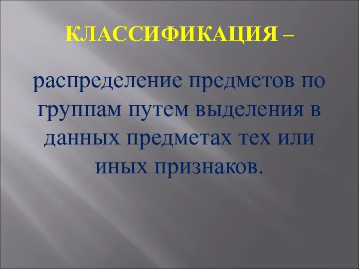 КЛАССИФИКАЦИЯ – распределение предметов по группам путем выделения в данных предметах тех или иных признаков.