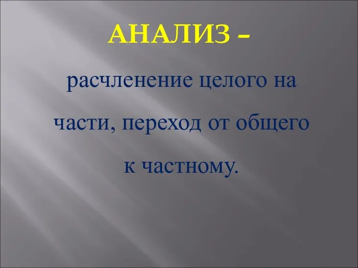 АНАЛИЗ – расчленение целого на части, переход от общего к частному.