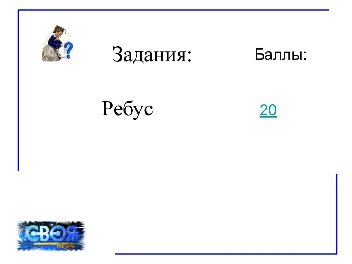 Задания: Баллы: Ребус 20