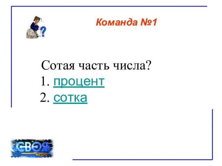 Сотая часть числа? 1. процент 2. сотка Команда №1