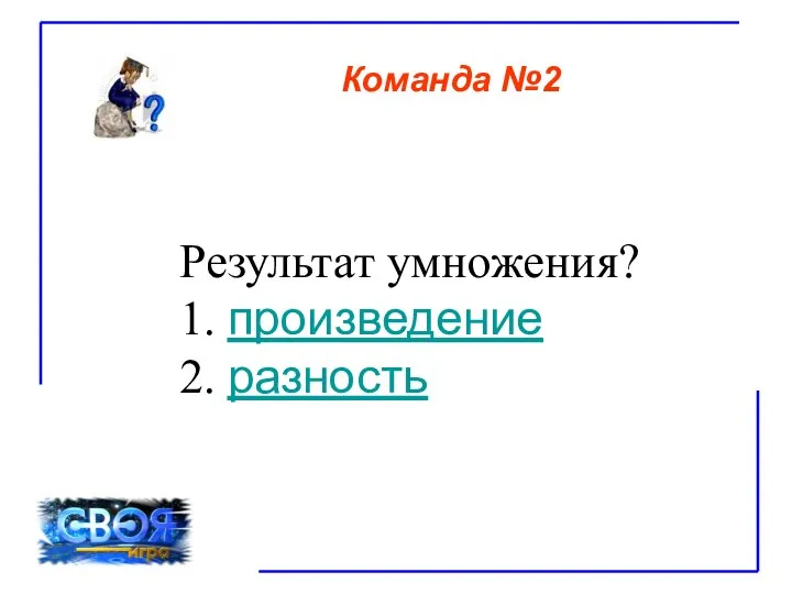 Результат умножения? 1. произведение 2. разность Команда №2