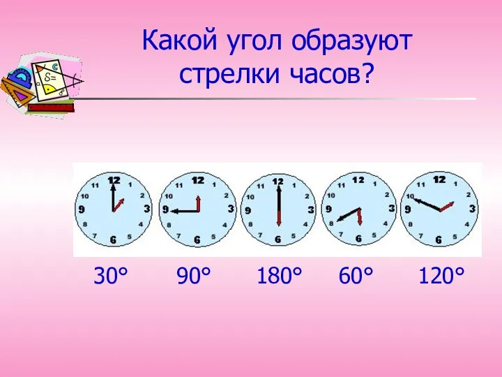 Какой угол образуют стрелки часов? 30° 90° 180° 60° 120°