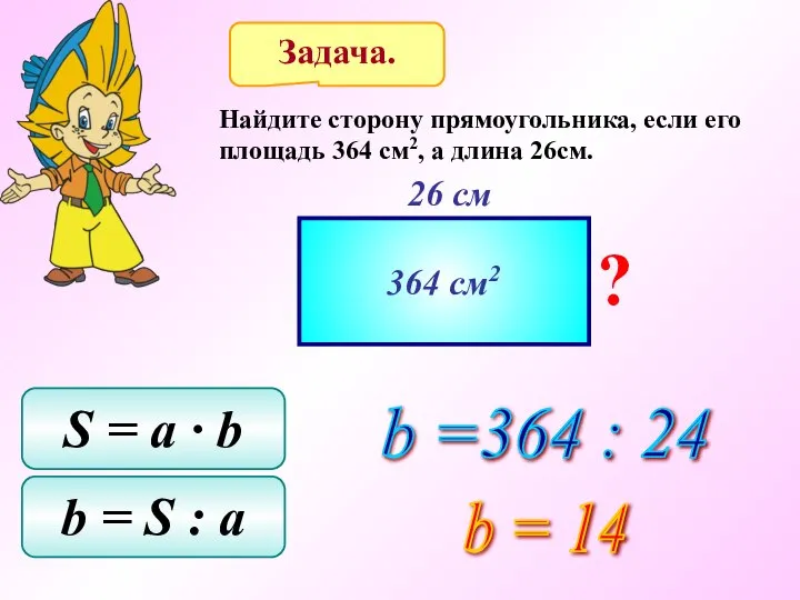 Задача. Найдите сторону прямоугольника, если его площадь 364 см2, а длина