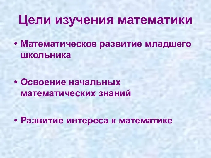 Цели изучения математики Математическое развитие младшего школьника Освоение начальных математических знаний Развитие интереса к математике