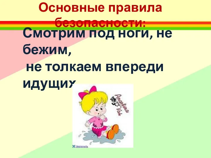 Основные правила безопасности: Смотрим под ноги, не бежим, не толкаем впереди идущих.