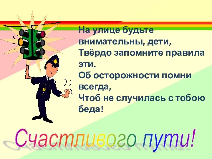 Счастливого пути! На улице будьте внимательны, дети, Твёрдо запомните правила эти.