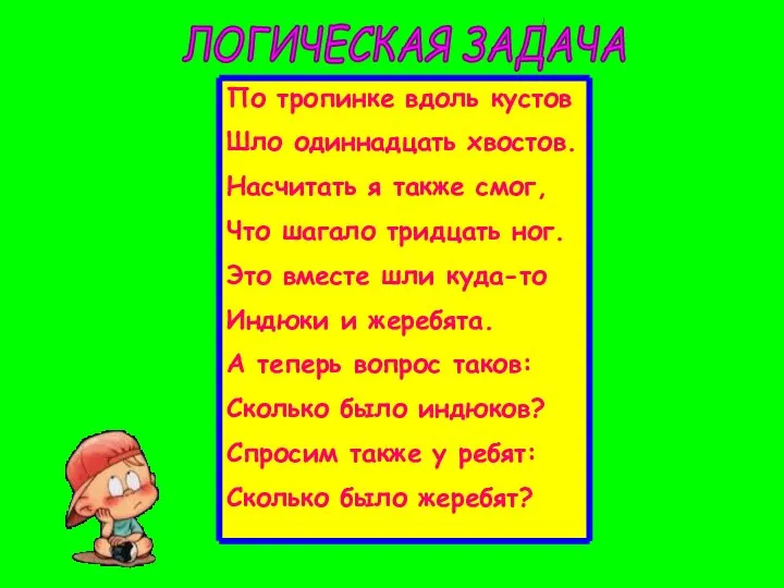 ЛОГИЧЕСКАЯ ЗАДАЧА По тропинке вдоль кустов Шло одиннадцать хвостов. Насчитать я