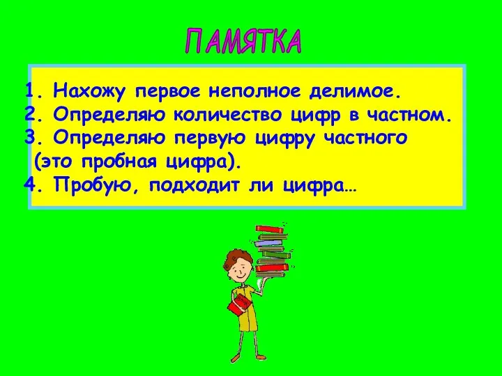 ПАМЯТКА Нахожу первое неполное делимое. Определяю количество цифр в частном. Определяю