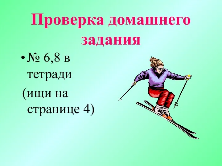 Проверка домашнего задания № 6,8 в тетради (ищи на странице 4)