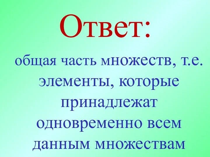 Ответ: общая часть множеств, т.е. элементы, которые принадлежат одновременно всем данным множествам