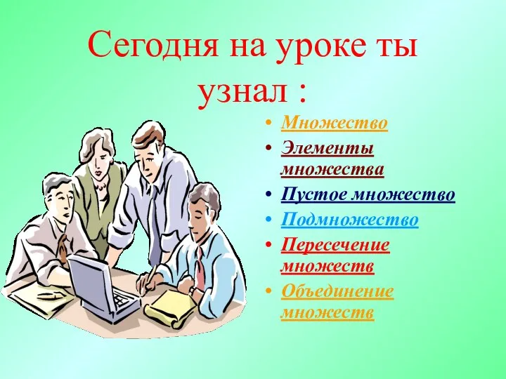 Сегодня на уроке ты узнал : Множество Элементы множества Пустое множество Подмножество Пересечение множеств Объединение множеств