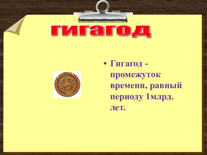 Гигагод - промежуток времени, равный периоду 1млрд. лет. гигагод