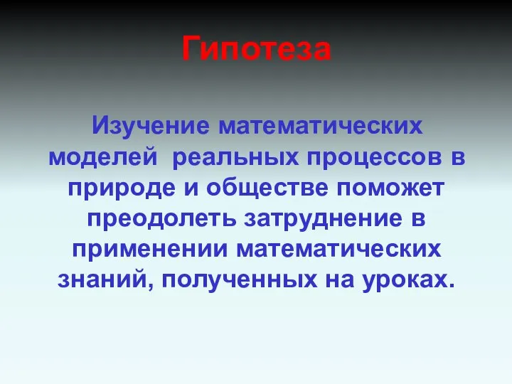 Гипотеза Изучение математических моделей реальных процессов в природе и обществе поможет