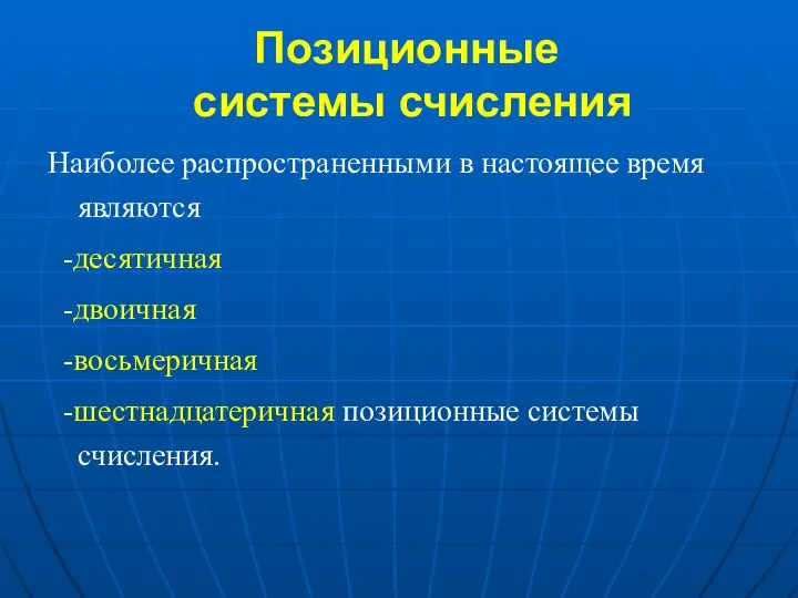 Наиболее распространенными в настоящее время являются -десятичная -двоичная -восьмеричная -шестнадцатеричная позиционные системы счисления. Позиционные системы счисления