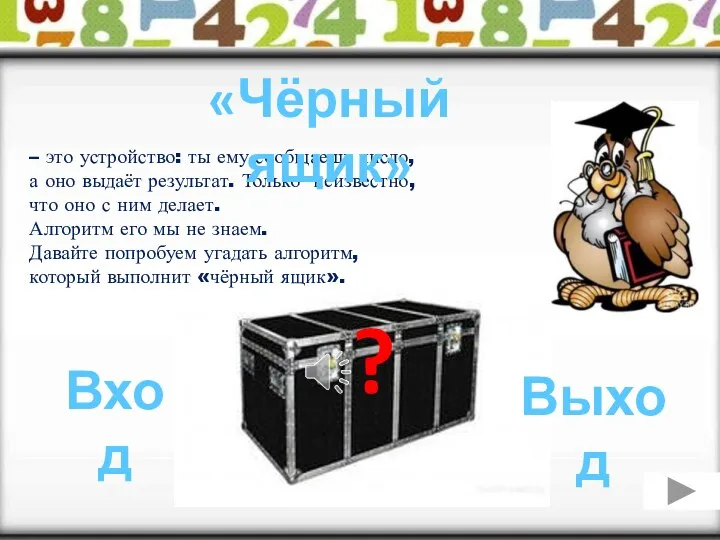 – это устройство: ты ему сообщаешь число, а оно выдаёт результат.