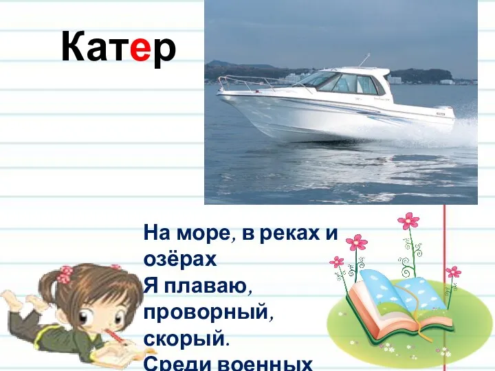 Катер На море, в реках и озёрах Я плаваю, проворный, скорый.