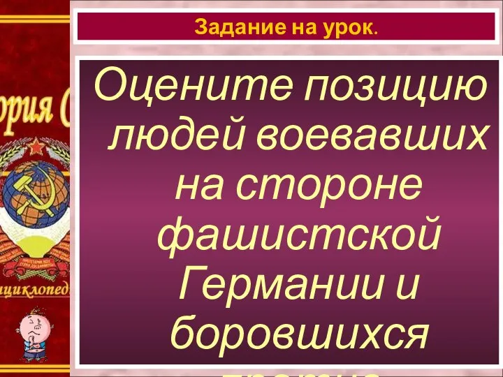 Оцените позицию людей воевавших на стороне фашистской Германии и боровшихся против Советской власти? Задание на урок.