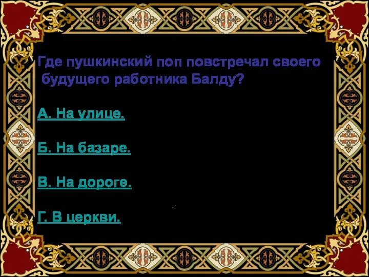 Где пушкинский поп повстречал своего будущего работника Балду? А. На улице.