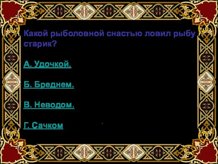 Какой рыболовной снастью ловил рыбу старик? А. Удочкой. Б. Бреднем. В. Неводом. Г. Сачком