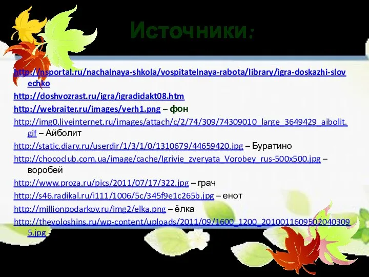 Источники: http://nsportal.ru/nachalnaya-shkola/vospitatelnaya-rabota/library/igra-doskazhi-slovechko http://doshvozrast.ru/igra/igradidakt08.htm http://webraiter.ru/images/verh1.png – фон http://img0.liveinternet.ru/images/attach/c/2/74/309/74309010_large_3649429_aibolit.gif – Айболит http://static.diary.ru/userdir/1/3/1/0/1310679/44659420.jpg –