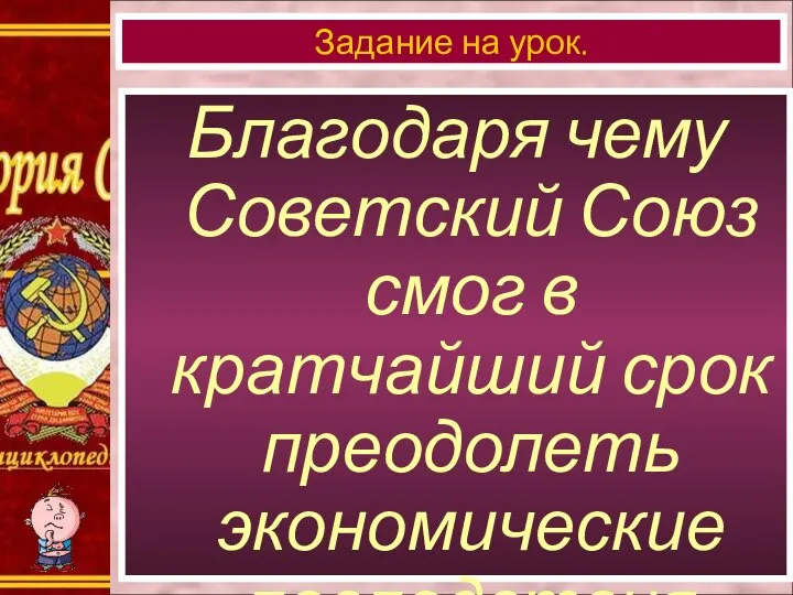 Благодаря чему Советский Союз смог в кратчайший срок преодолеть экономические последствия войны? Задание на урок.