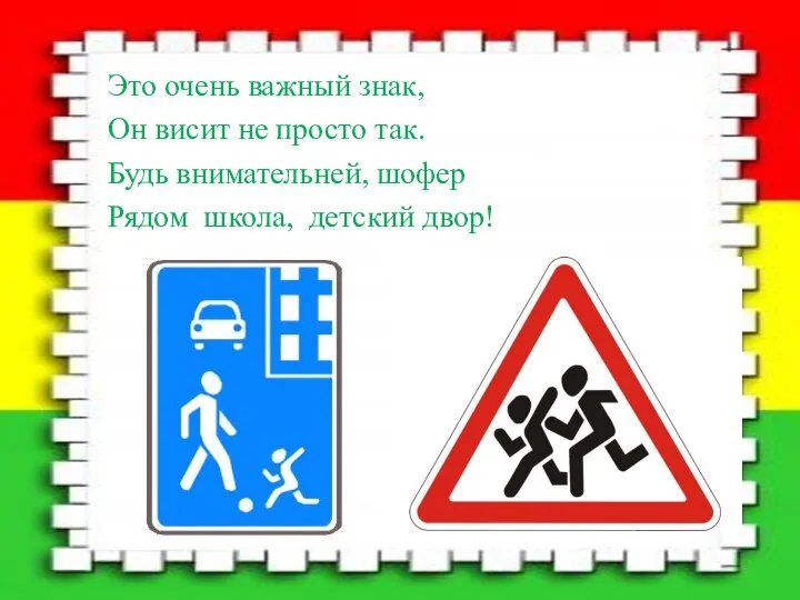 Это очень важный знак, Он висит не просто так. Будь внимательней, шофер Рядом школа, детский двор!