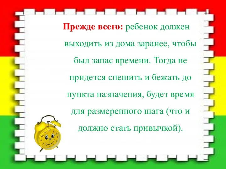 Прежде всего: ребенок должен выходить из дома заранее, чтобы был запас