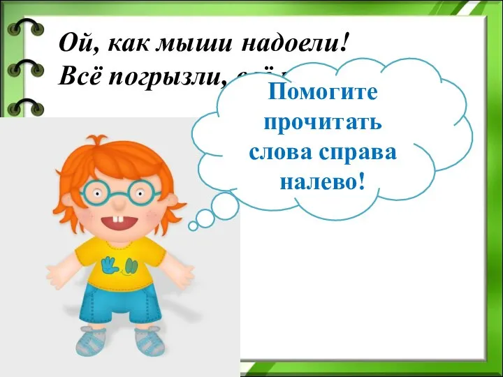 Ой, как мыши надоели! Всё погрызли, всё поели… Помогите прочитать слова справа налево!