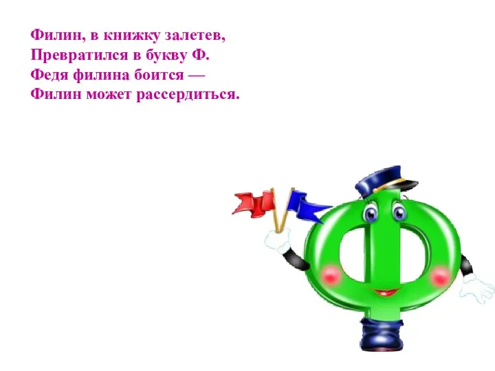 Филин, в книжку залетев, Превратился в букву Ф. Федя филина боится — Филин может рассердиться.