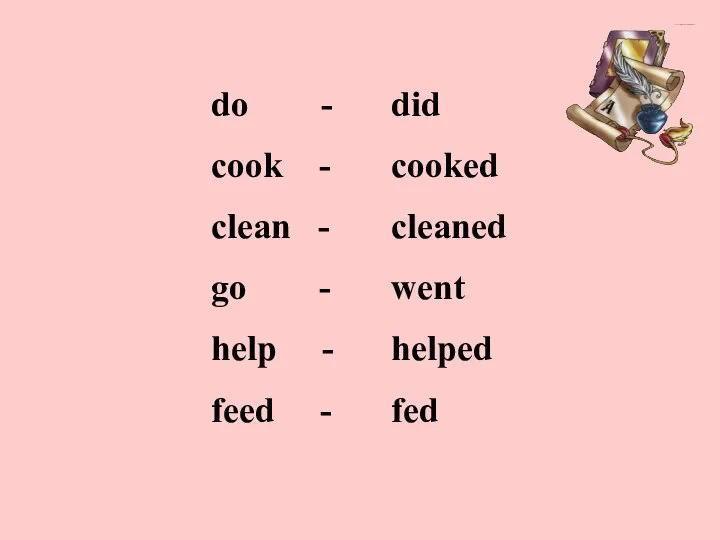 do - cook - clean - go - help - feed