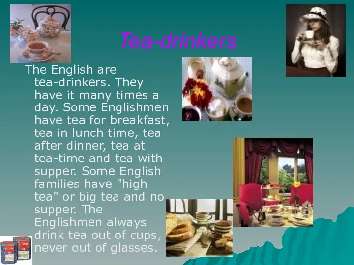 Tea-drinkers The English are tea-drinkers. They have it many times a